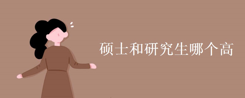 硕士和研究生哪个高 两者有什么不同