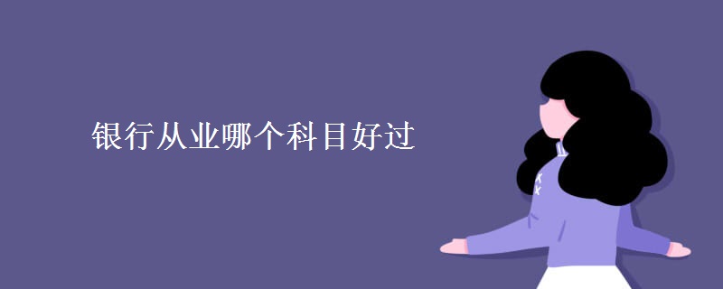 银行从业哪个科目好过