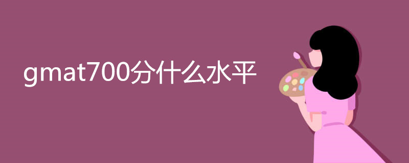 gmat700分什么水平 考700分难吗