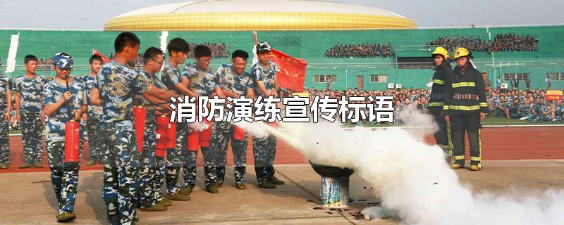 消防演练宣传标语 消防演练宣传标语