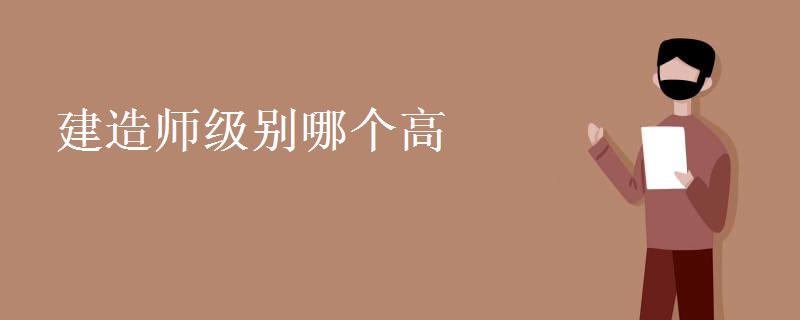 建造师级别哪个高 报考条件有那些