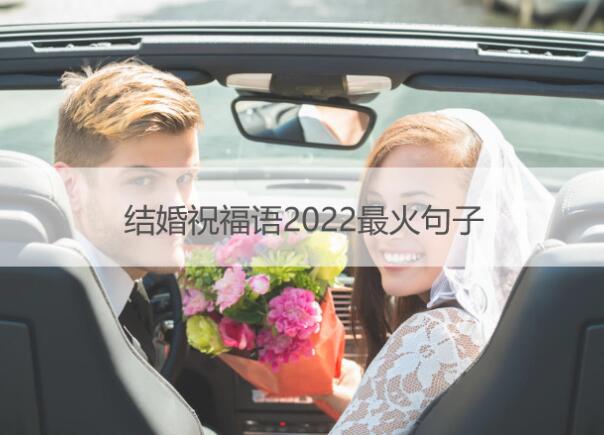 结婚祝福语2022最火句子 惊艳朋友圈短句大全