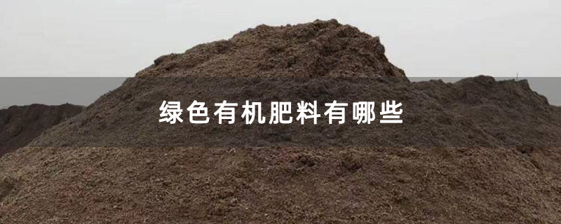 绿色有机肥料有哪些
