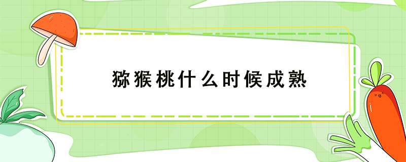 猕猴桃什么时候成熟