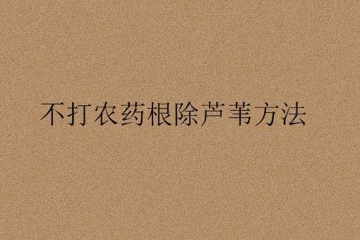 不打农药根除芦苇方法