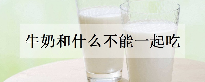 牛奶和什么不能一起吃 相克食物有哪些